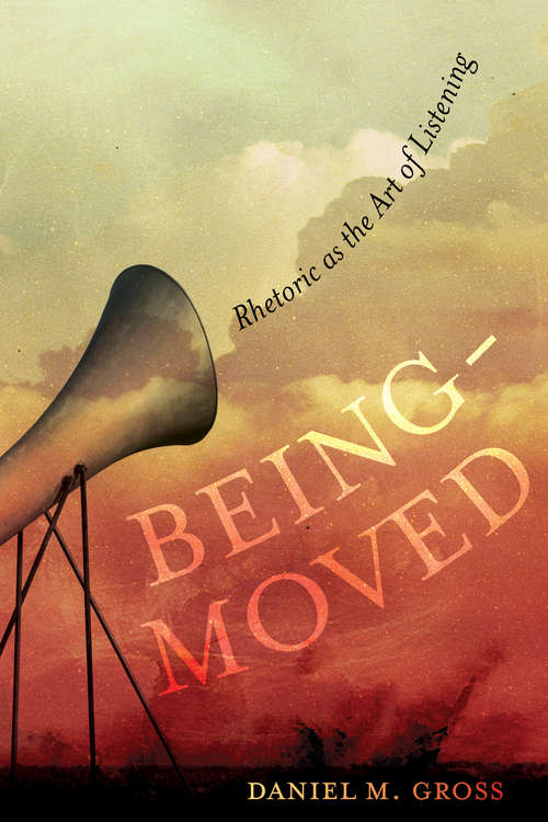 Book cover of Being-Moved: Rhetoric as the Art of Listening (Rhetoric & Public Culture: History, Theory, Critique #2)