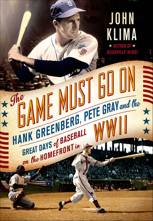 Book cover of The Game Must Go On: Hank Greenberg, Pete Gray and the Great Days of Baseball on the Home Front in WWII