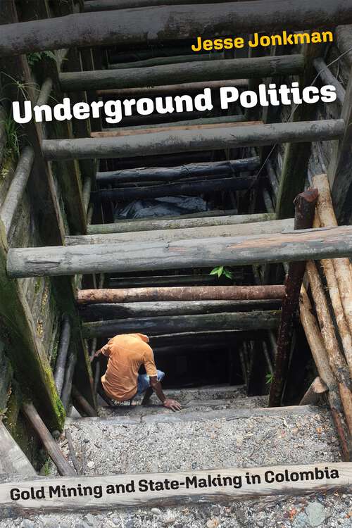 Book cover of Underground Politics: Gold Mining and State-Making in Colombia (Contemporary Ethnography)