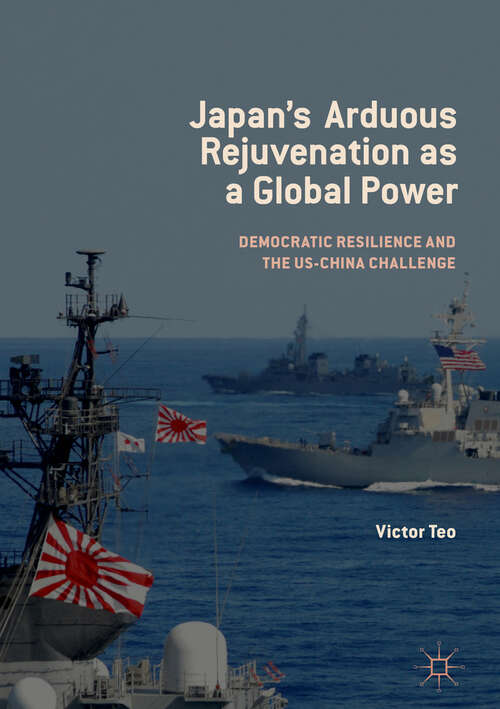 Book cover of Japan’s Arduous Rejuvenation as a Global Power: Democratic Resilience and the US-China Challenge (1st ed. 2019)