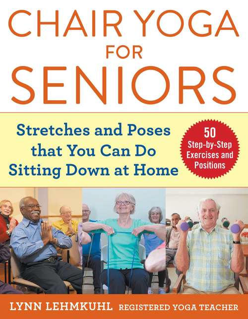 Book cover of Chair Yoga for Seniors: Stretches and Poses that You Can Do Sitting Down at Home
