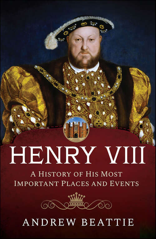 Book cover of Henry VIII: A History of his Most Important Places and Events