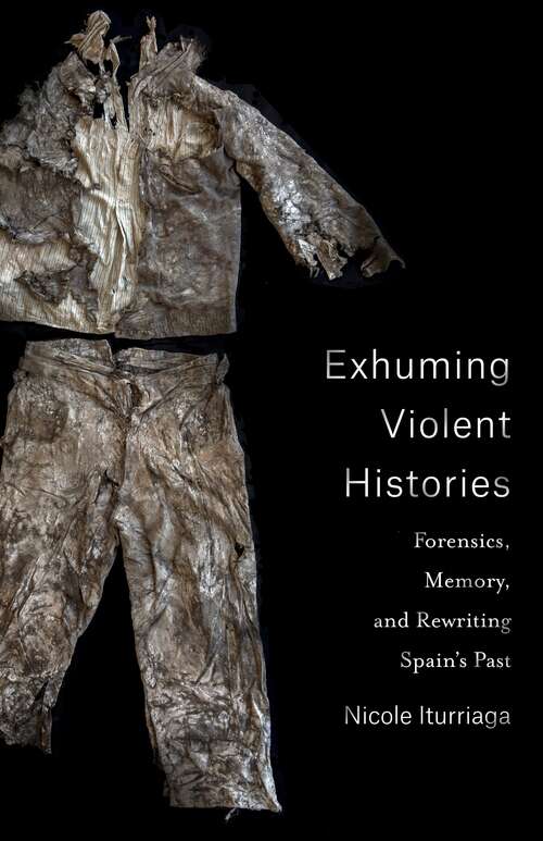 Book cover of Exhuming Violent Histories: Forensics, Memory, and Rewriting Spain’s Past