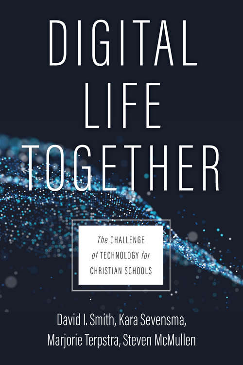 Book cover of Digital Life Together: The Challenge of Technology for Christian Schools