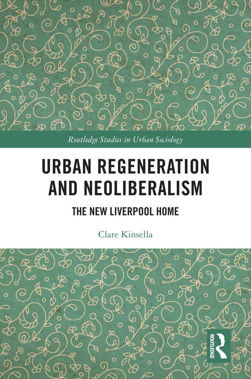 Book cover of Urban Regeneration and Neoliberalism: The New Liverpool Home (Routledge Studies in Urban Sociology)