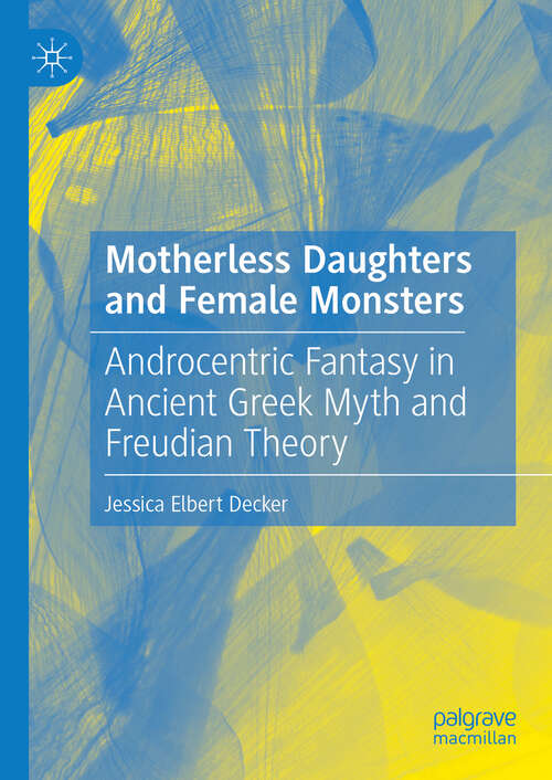 Book cover of Motherless Daughters and Female Monsters: Androcentric Fantasy in Ancient Greek Myth and Freudian Theory