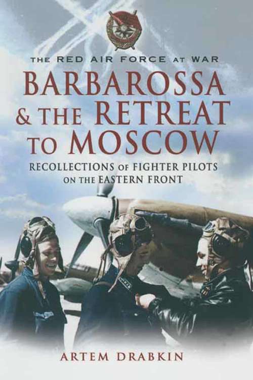 Book cover of Barbarossa & the Retreat to Moscow: Recollections of Soviet Fighter Pilots on the Eastern Front (The Red Air Force at War)