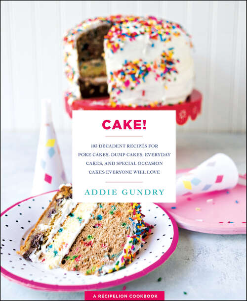 Book cover of Cake!: 103 Decadent Recipes for Poke Cakes, Dump Cakes, Everyday Cakes, and Special Occasion Cakes Everyone Will Love (RecipeLion)