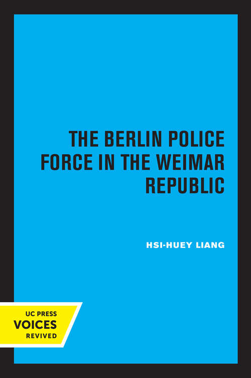 Book cover of The Berlin Police Force in the Weimar Republic