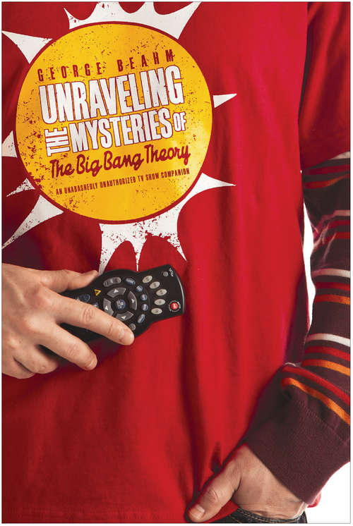 Book cover of Unraveling the Mysteries of The Big Bang Theory: An Unabashedly Unauthorized TV Show Companion