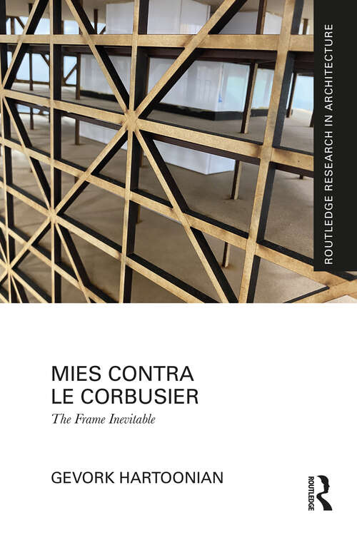 Book cover of Mies Contra Le Corbusier: The Frame Inevitable (Routledge Research in Architecture)