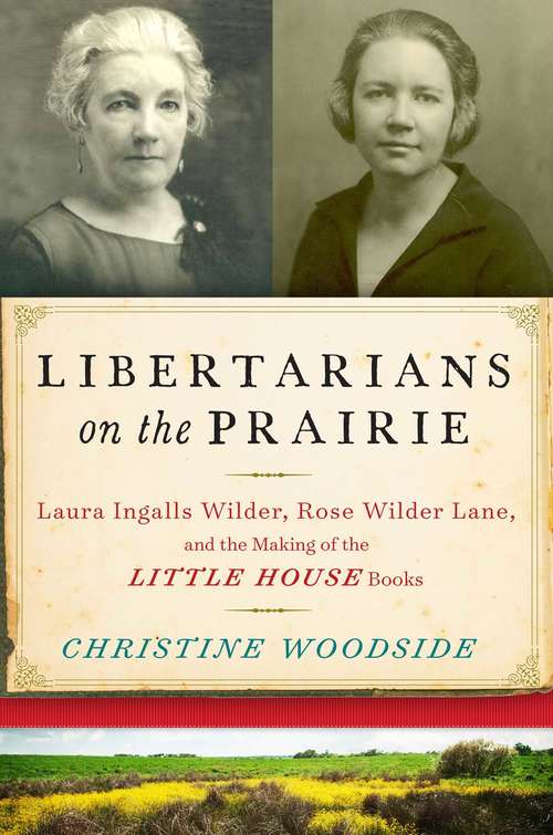 Book cover of Libertarians on the Prairie: Laura Ingalls Wilder, Rose Wilder Lane, and the Making of the Little House Books (Proprietary)
