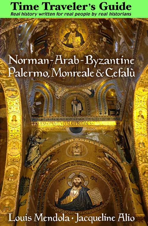 Book cover of The Time Traveler's Guide to Norman-Arab-Byzantine Palermo, Monreale and Cefalù (The Time Traveler's Guide)