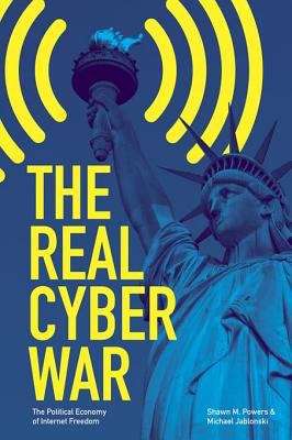 Book cover of The Real Cyber War: The Political Economy of Internet Freedom