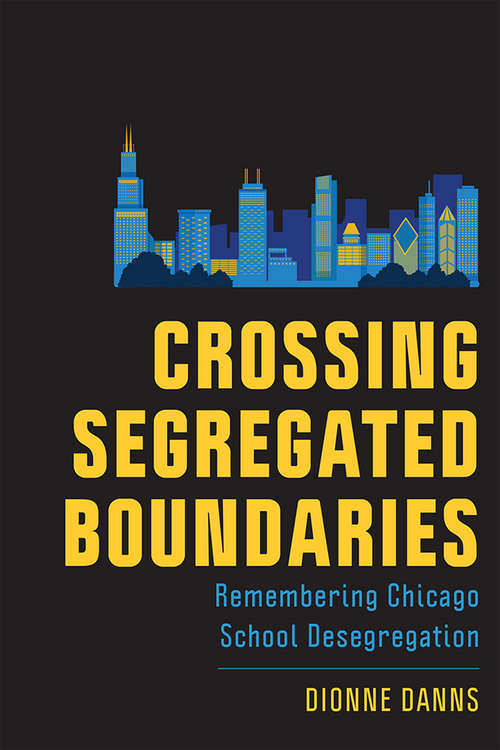 Book cover of Crossing Segregated Boundaries: Remembering Chicago School Desegregation (New Directions in the History of Education)