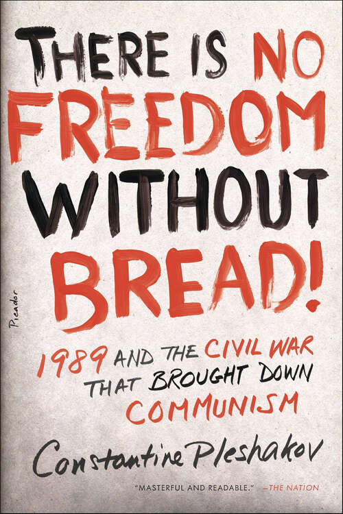 Book cover of There Is No Freedom Without Bread!: 1989 and the Civil War That Brought Down Communism