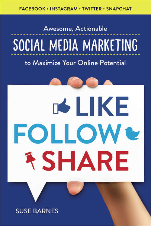 Book cover of Like, Follow, Share: Awesome, Actionable Social Media Marketing to Maximize Your Online Potential