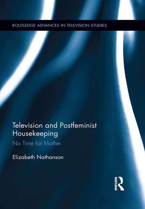 Book cover of Television and Postfeminist Housekeeping: No Time for Mother (Routledge Advances in Television Studies #3)