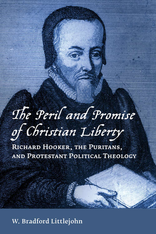 Book cover of The Peril and Promise of Christian Liberty: Richard Hooker, the Puritans, and Protestant Political Theology (Emory University Studies in Law and Religion)