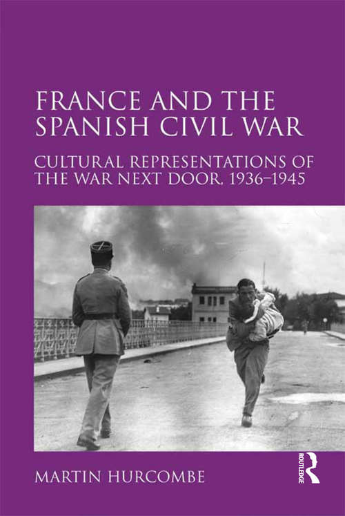 Book cover of France and the Spanish Civil War: Cultural Representations of the War Next Door, 1936–1945