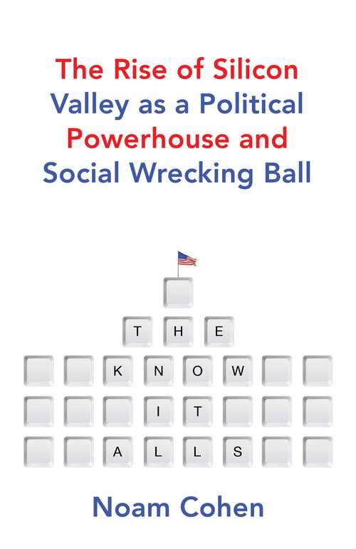 Book cover of The Know-It-Alls: The Rise of Silicon Valley as a Political Powerhouse and Social Wrecking Ball