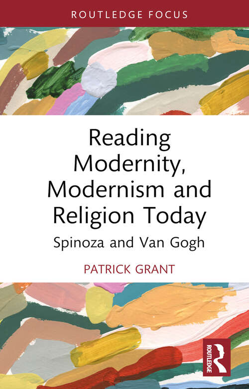 Book cover of Reading Modernity, Modernism and Religion Today: Spinoza and Van Gogh (Routledge Focus on Literature)