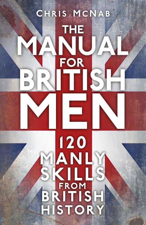 Book cover of The Manual for British Men: 120 Manly Skills from British History