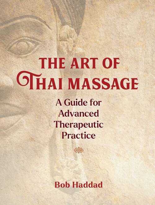 Book cover of The Art of Thai Massage: A Guide for Advanced Therapeutic Practice