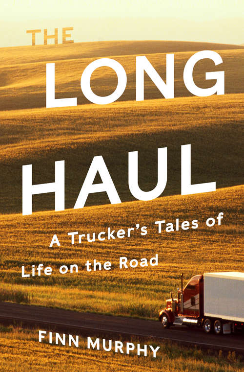 Book cover of The Long Haul: A Trucker's Tales Of Life On The Road