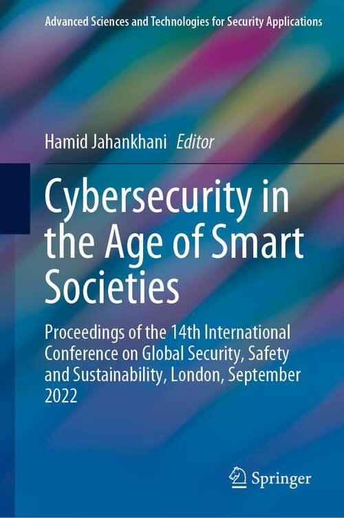 Book cover of Cybersecurity in the Age of Smart Societies: Proceedings of the 14th International Conference on Global Security, Safety and Sustainability, London, September 2022 (1st ed. 2023) (Advanced Sciences and Technologies for Security Applications)