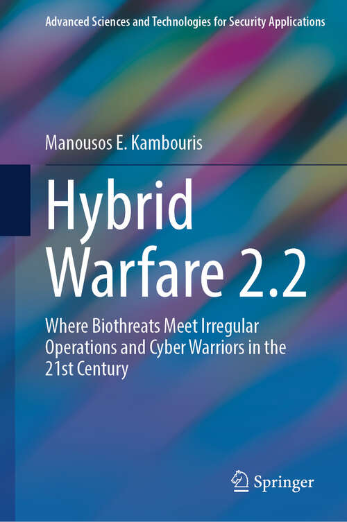 Book cover of Hybrid Warfare 2.2: Where Biothreats Meet Irregular Operations and Cyber Warriors in the 21st Century (2024) (Advanced Sciences and Technologies for Security Applications)