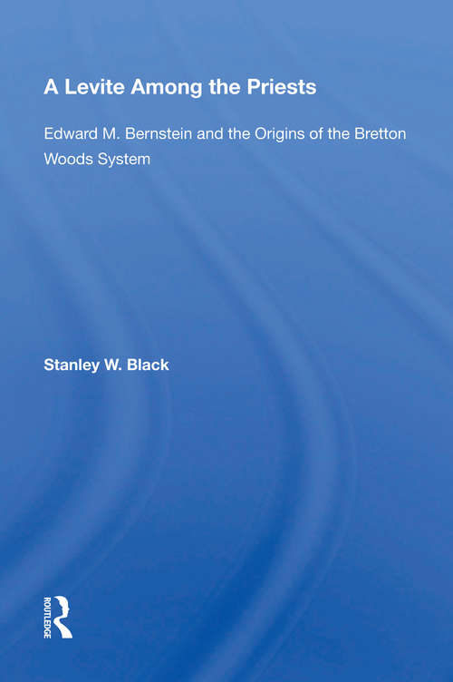 Book cover of A Levite Among The Priests: Edward M. Bernstein And The Origins Of The Bretton Woods System