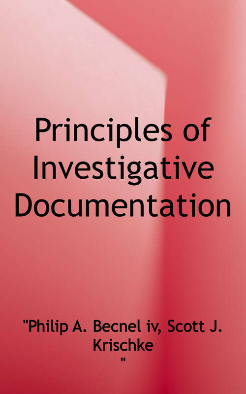 Book cover of Principles of Investigative Documentation: Creating a Uniform Style for Generating Reports and Packaging Information