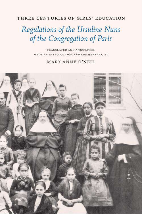 Book cover of Three Centuries of Girls' Education: Regulations of the Ursuline Nuns of the Congregation of Paris