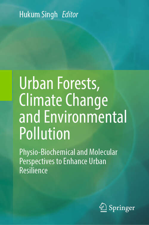 Book cover of Urban Forests, Climate Change and Environmental Pollution: Physio-Biochemical and Molecular Perspectives to Enhance Urban Resilience