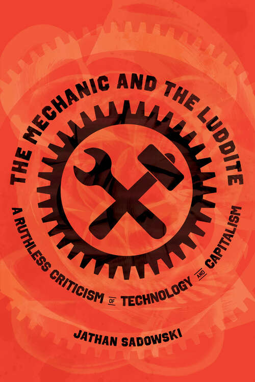 Book cover of The Mechanic and the Luddite: A Ruthless Criticism of Technology and Capitalism