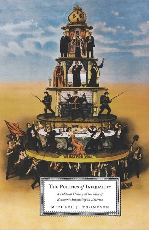 Book cover of The Politics of Inequality: A Political History of the Idea of Economic Inequality in America