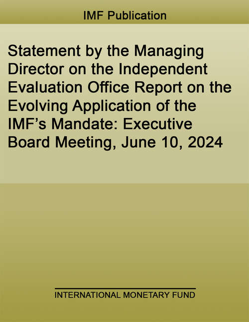 Book cover of Statement by the Managing Director on the Independent Evaluation Office Report on the Evolving Application of the IMF’s Mandate: Executive Board Meeting, June 10 2024 (Policy Papers)