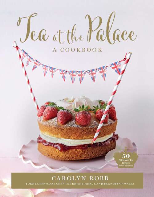 Book cover of Tea at the Palace: 50 Delicious Afternoon Tea Recipes