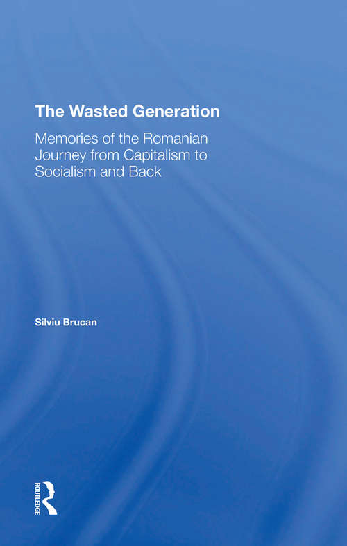 Book cover of The Wasted Generation: Memoirs Of The Romanian Journey From Capitalism To Socialism And Back