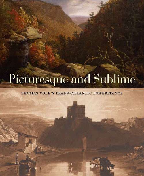 Book cover of Picturesque And Sublime: Thomas Cole's Trans-atlantic Inheritance