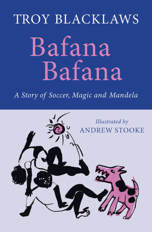 Book cover of Bafana Bafana: A Story of Soccer, Magic and Mandela (Digital Original)