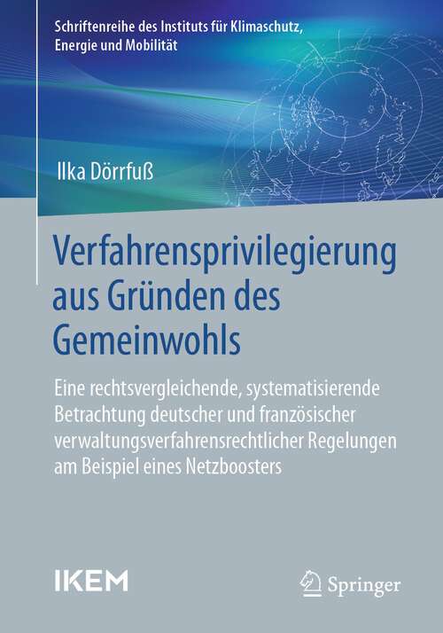 Book cover of Verfahrensprivilegierung aus Gründen des Gemeinwohls: Eine rechtsvergleichende, systematisierende Betrachtung deutscher und französischer verwaltungsverfahrensrechtlicher Regelungen am Beispiel eines Netzboosters (1. Aufl. 2023) (Schriftenreihe des Instituts für Klimaschutz, Energie und Mobilität)