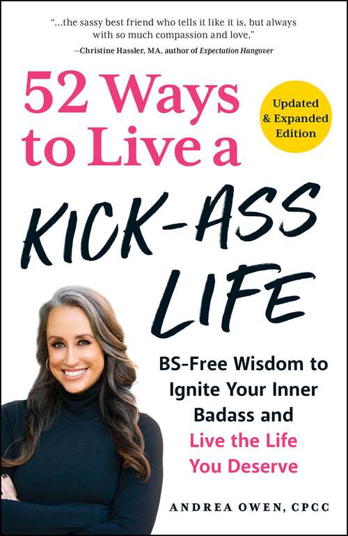 Book cover of 52 Ways to Live a Kick-Ass Life, Updated & Expanded Edition: BS-Free Wisdom to Ignite Your Inner Badass and Live the Life You Deserve