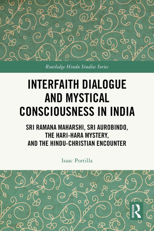 Book cover of Interfaith Dialogue and Mystical Consciousness in India: Sri Ramana Maharshi, Sri Aurobindo, the Hari-Hara Mystery, and the Hindu-Christian Encounter (1) (Routledge Hindu Studies Series)