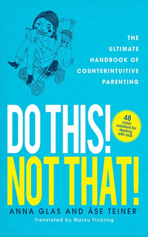 Book cover of Do This! Not That!: The Ultimate Handbook of Counterintuitive Parenting