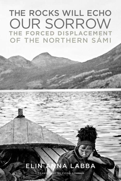 Book cover of The Rocks Will Echo Our Sorrow: The Forced Displacement of the Northern Sámi