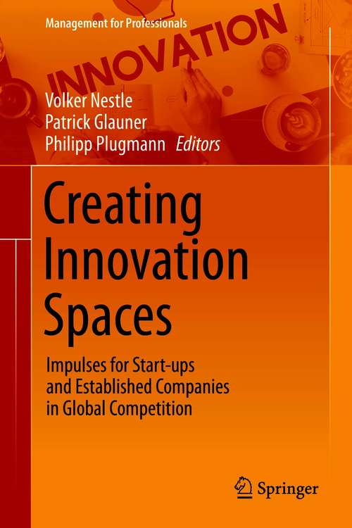 Book cover of Creating Innovation Spaces: Impulses for Start-ups and Established Companies in Global Competition (1st ed. 2021) (Management for Professionals)