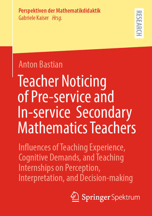 Book cover of Teacher Noticing of Pre-service and In-service  Secondary Mathematics Teachers: Influences of Teaching Experience, Cognitive Demands, and Teaching Internships on Perception, Interpretation, and Decision-making (2024) (Perspektiven der Mathematikdidaktik)