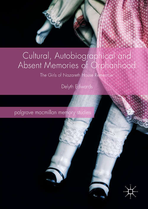 Book cover of Cultural, Autobiographical and Absent Memories of Orphanhood: The Girls of Nazareth House Remember (Palgrave Macmillan Memory Studies)